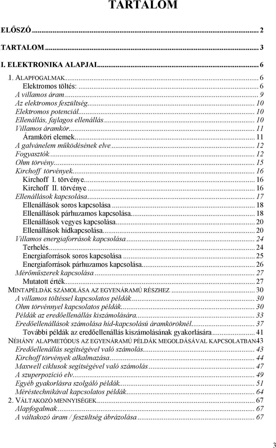 .. 16 TKirchoff. törvényet... 16 TKirchoff. törvényet... 16 TEllenállások kapcsolásat... 17 TEllenállások soros kapcsolásat... 18 TEllenállások párhuzamos kapcsolásat.