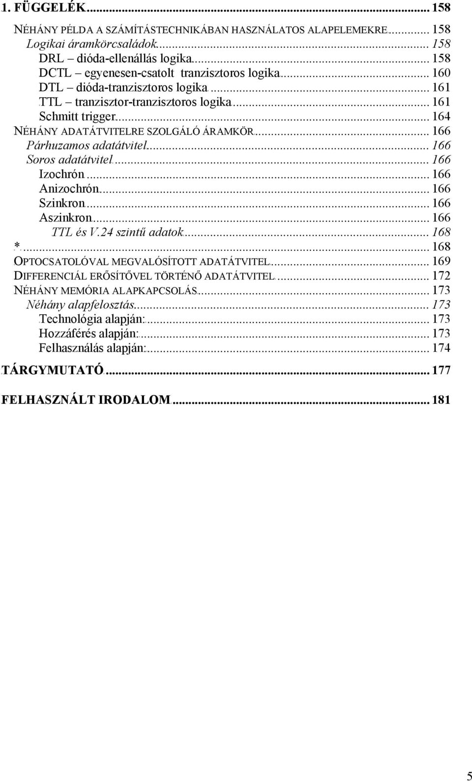 .. 164 TNÉHÁNY ADATÁTVTELE SZOLGÁLÓ ÁAMKÖT... 166 TPárhuzamos adatátvitelt... 166 TSoros adatátvitelt... 166 TzochrónT... 166 TAnizochrónT... 166 TSzinkronT... 166 TAszinkronT... 166 TTTL és V.