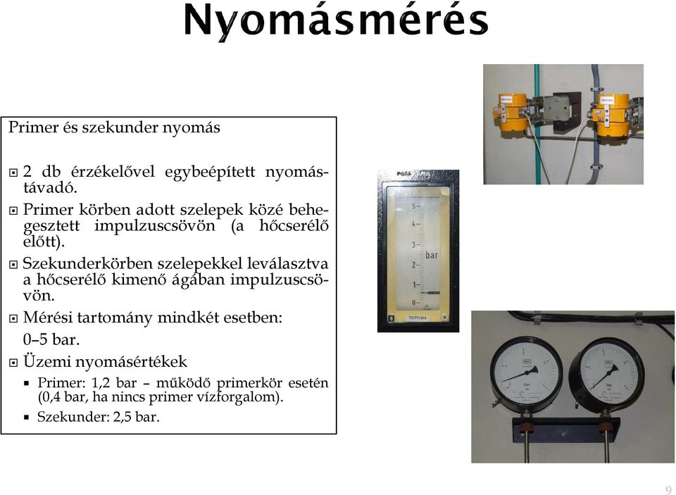 Szekunderkörben szelepekkel leválasztva a hőcserélő kimenő ágában impulzuscsövön.