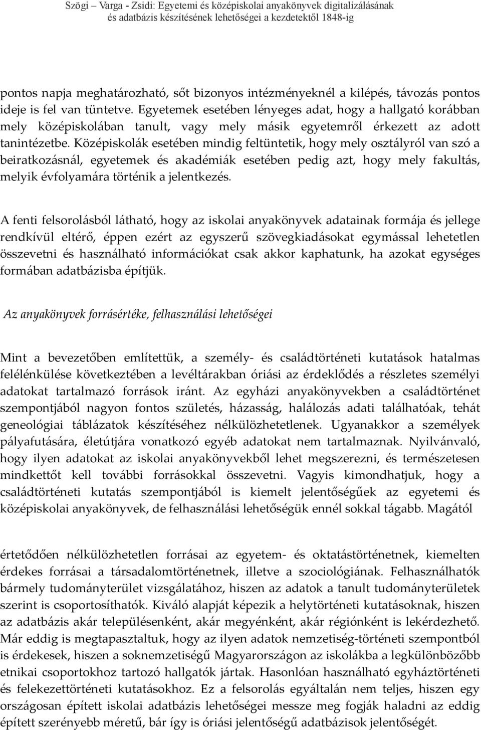 Középiskolák esetében mindig feltüntetik, hogy mely osztályról van szó a beiratkozásnál, egyetemek és akadémiák esetében pedig azt, hogy mely fakultás, melyik évfolyamára történik a jelentkezés.
