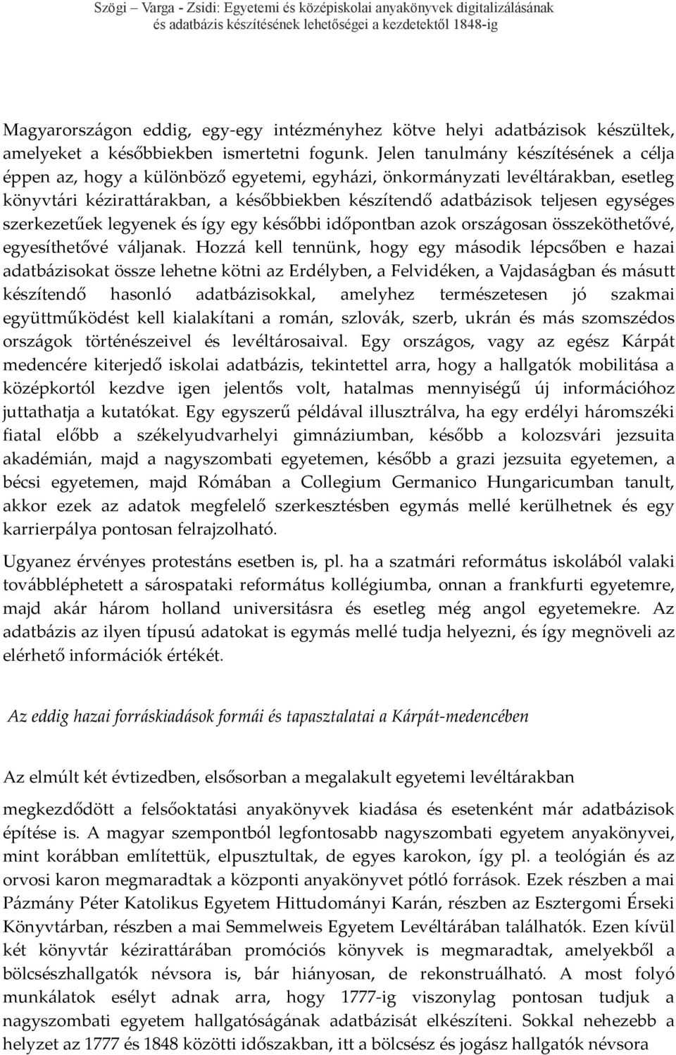 egységes szerkezetűek legyenek és így egy későbbi időpontban azok országosan összeköthetővé, egyesíthetővé váljanak.