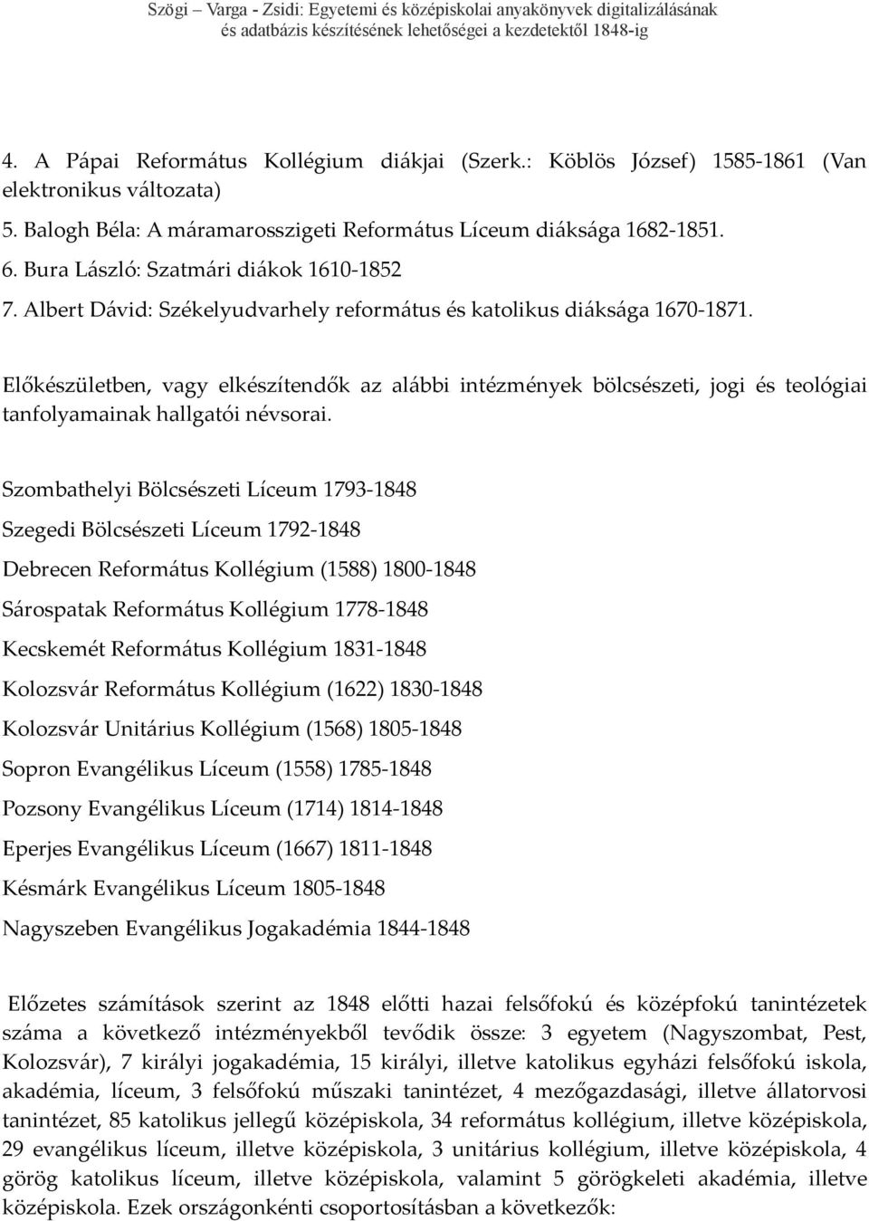 Előkészületben, vagy elkészítendők az alábbi intézmények bölcsészeti, jogi és teológiai tanfolyamainak hallgatói névsorai.