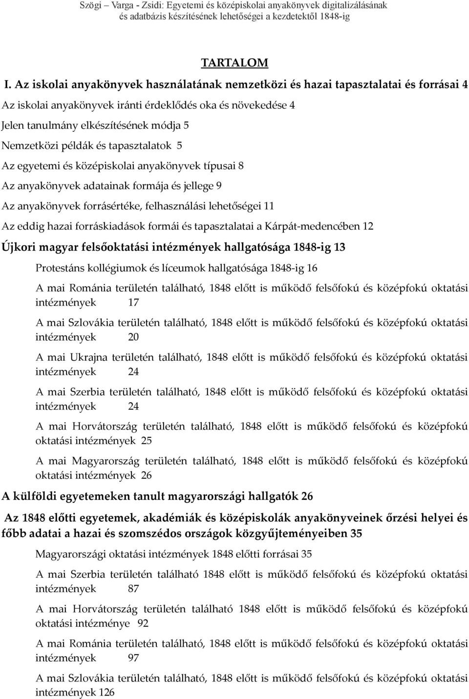 példák és tapasztalatok 5 Az egyetemi és középiskolai anyakönyvek típusai 8 Az anyakönyvek adatainak formája és jellege 9 Az anyakönyvek forrásértéke, felhasználási lehetőségei 11 Az eddig hazai