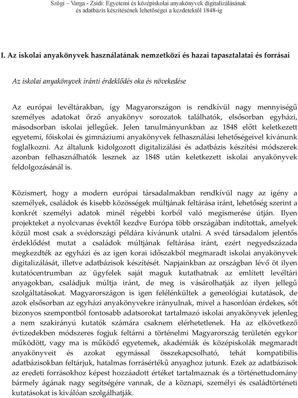 Jelen tanulmányunkban az 1848 előtt keletkezett egyetemi, főiskolai és gimnáziumi anyakönyvek felhasználási lehetőségeivel kívánunk foglalkozni.