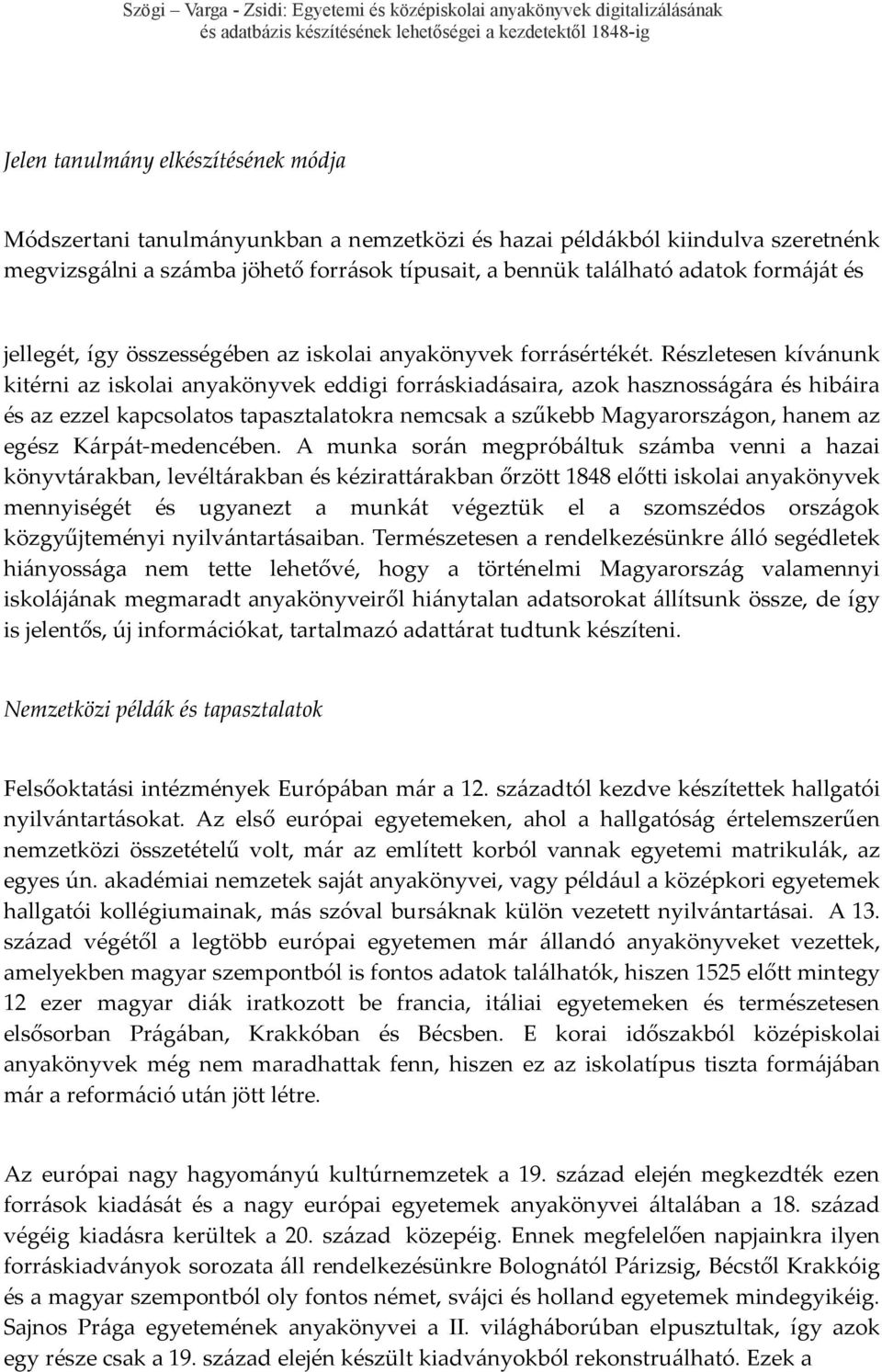 Részletesen kívánunk kitérni az iskolai anyakönyvek eddigi forráskiadásaira, azok hasznosságára és hibáira és az ezzel kapcsolatos tapasztalatokra nemcsak a szűkebb Magyarországon, hanem az egész
