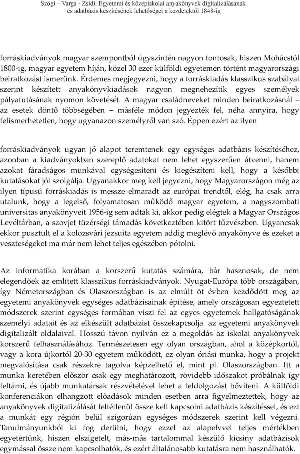 A magyar családneveket minden beiratkozásnál az esetek döntő többségében másféle módon jegyezték fel, néha annyira, hogy felismerhetetlen, hogy ugyanazon személyről van szó.