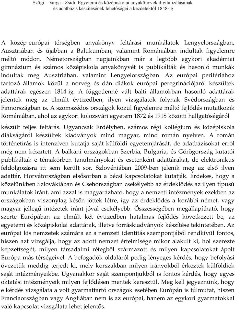 Az európai perifériához tartozó államok közül a norvég és dán diákok európai peregrinációjáról készültek adattárak egészen 1814-ig.