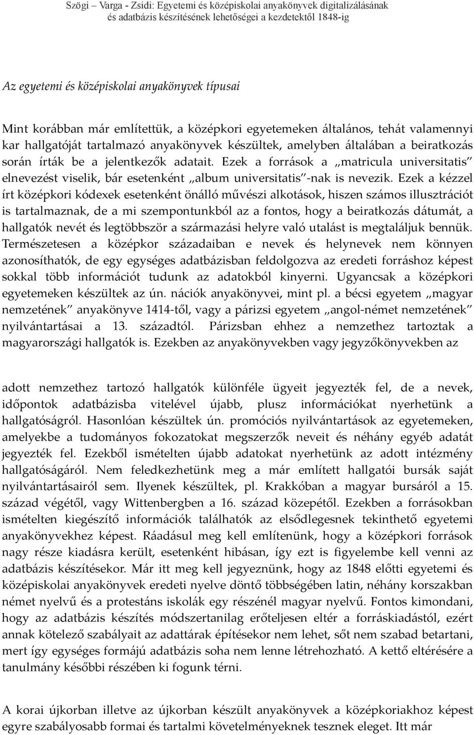 Ezek a kézzel írt középkori kódexek esetenként önálló művészi alkotások, hiszen számos illusztrációt is tartalmaznak, de a mi szempontunkból az a fontos, hogy a beiratkozás dátumát, a hallgatók nevét