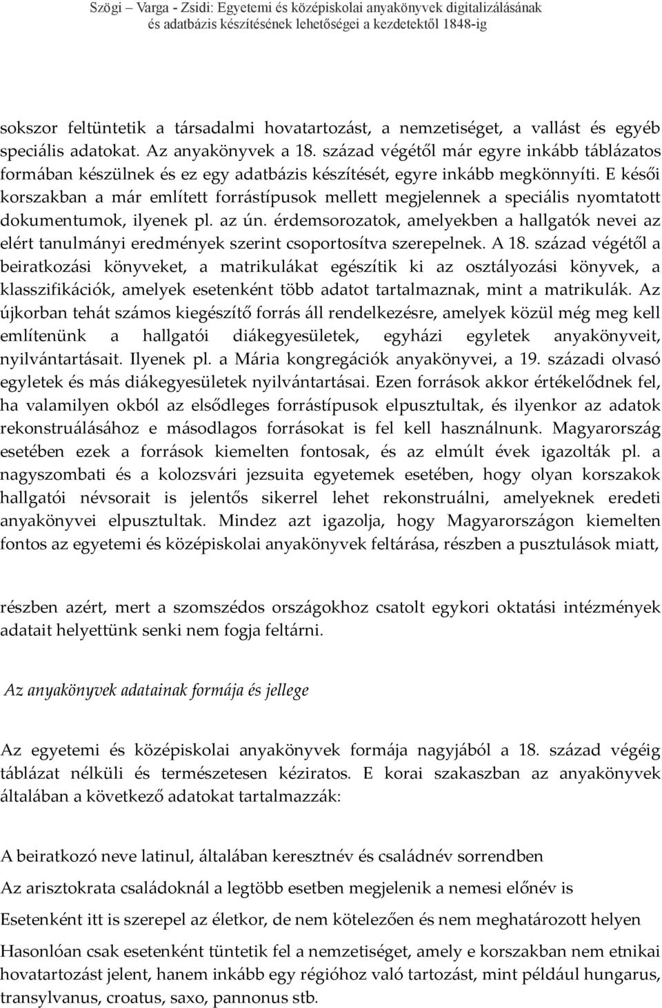 E késői korszakban a már említett forrástípusok mellett megjelennek a speciális nyomtatott dokumentumok, ilyenek pl. az ún.