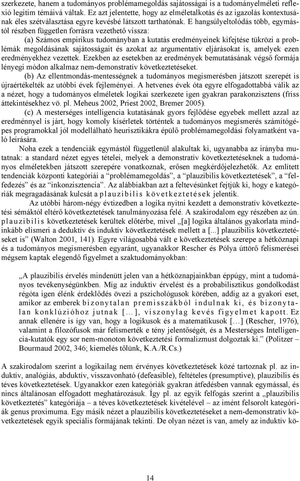 E hangsúlyeltolódás több, egymástól részben független forrásra vezethető vissza: (a) Számos empirikus tudományban a kutatás eredményeinek kifejtése tükrözi a problémák megoldásának sajátosságait és