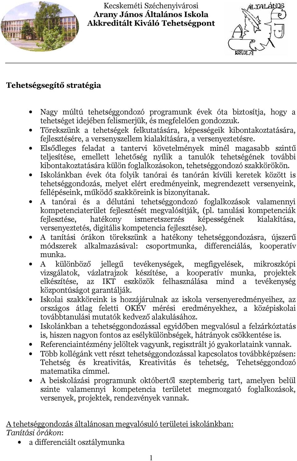 Elsődleges feladat a tantervi követelmények minél magasabb szintű teljesítése, emellett lehetőség nyílik a tanulók tehetségének további kibontakoztatására külön foglalkozásokon, tehetséggondozó