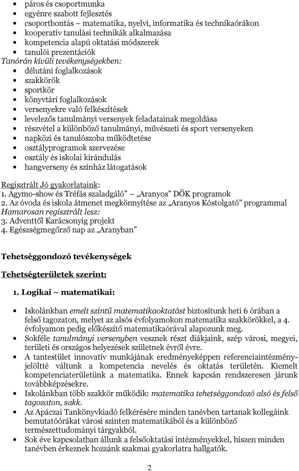 részvétel a különböző tanulmányi, művészeti és sport versenyeken napközi és tanulószoba működtetése osztályprogramok szervezése osztály és iskolai kirándulás hangverseny és színház látogatások