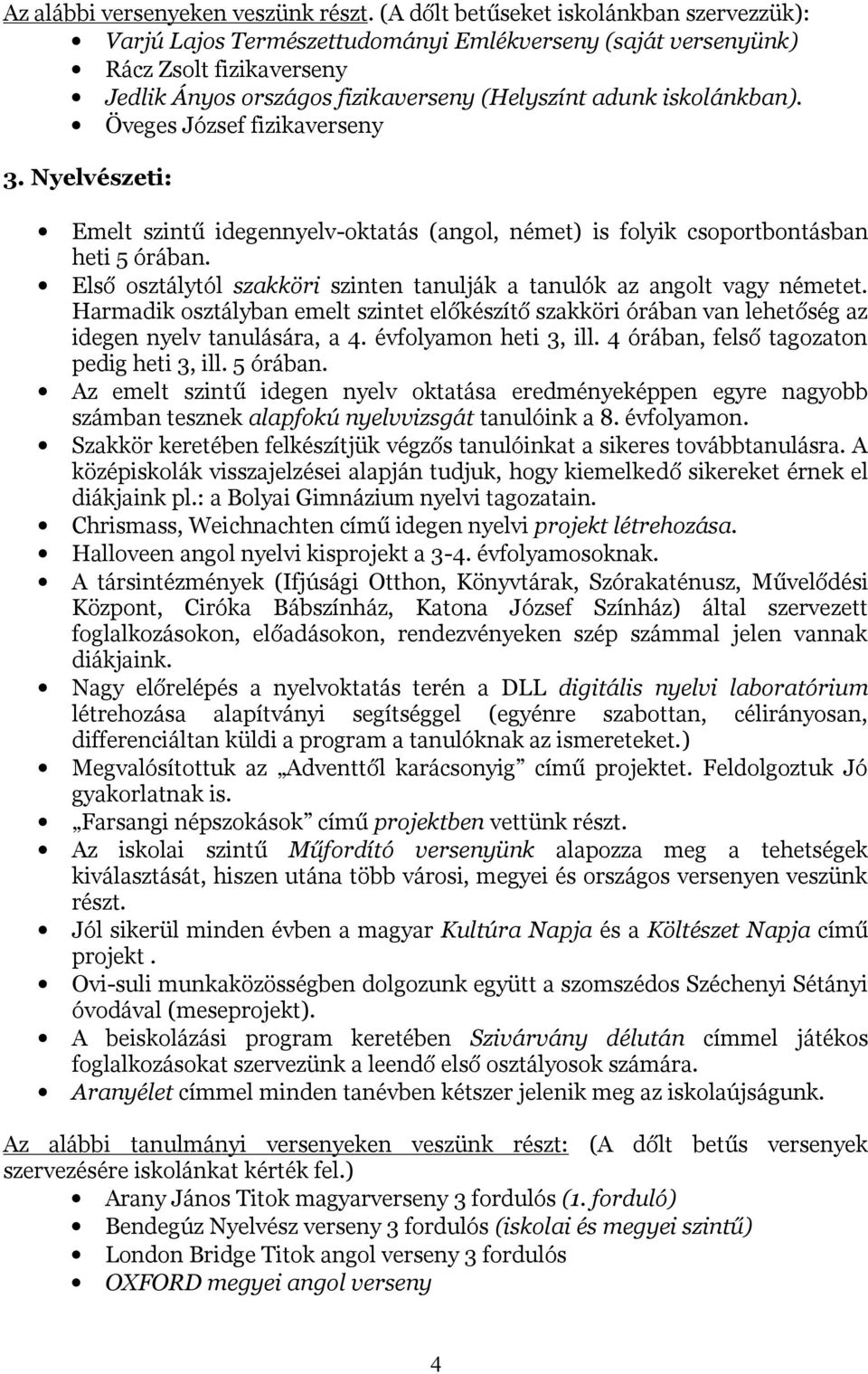 Öveges József fizikaverseny 3. Nyelvészeti: Emelt szintű idegennyelv-oktatás (angol, német) is folyik csoportbontásban heti 5 órában.