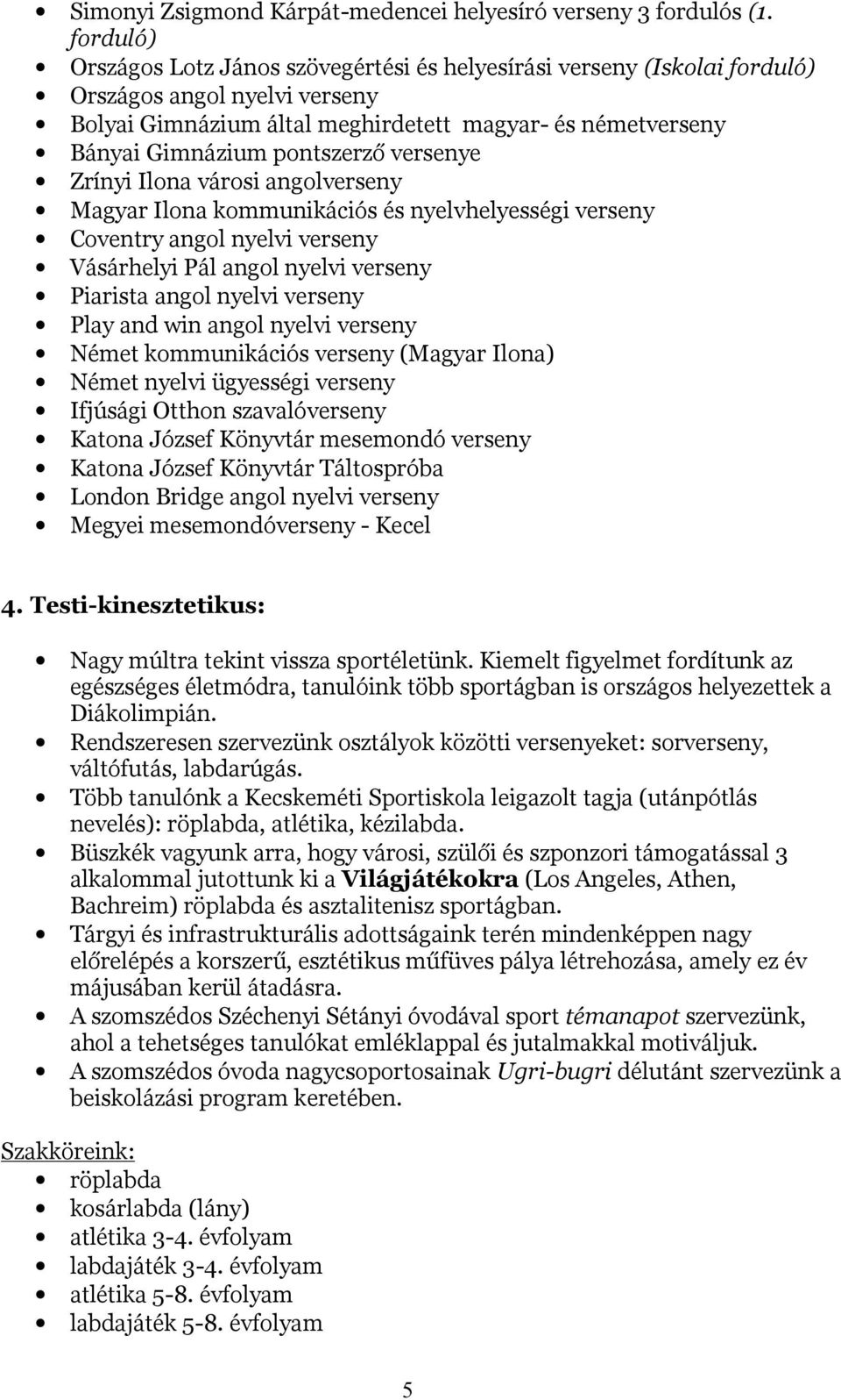 pontszerző versenye Zrínyi Ilona városi angolverseny Magyar Ilona kommunikációs és nyelvhelyességi verseny Coventry angol nyelvi verseny Vásárhelyi Pál angol nyelvi verseny Piarista angol nyelvi
