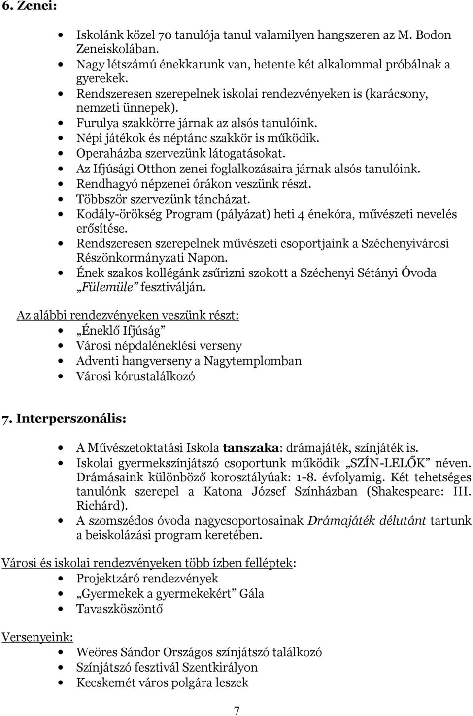 Operaházba szervezünk látogatásokat. Az Ifjúsági Otthon zenei foglalkozásaira járnak alsós tanulóink. Rendhagyó népzenei órákon veszünk részt. Többször szervezünk táncházat.