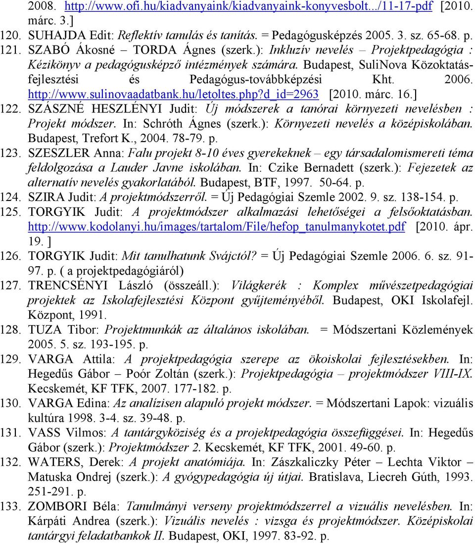 http://www.sulinovaadatbank.hu/letoltes.php?d_id=2963 [2010. márc. 16.] 122. SZÁSZNÉ HESZLÉNYI Judit: Új módszerek a tanórai környezeti nevelésben : Projekt módszer. In: Schróth Ágnes (szerk.