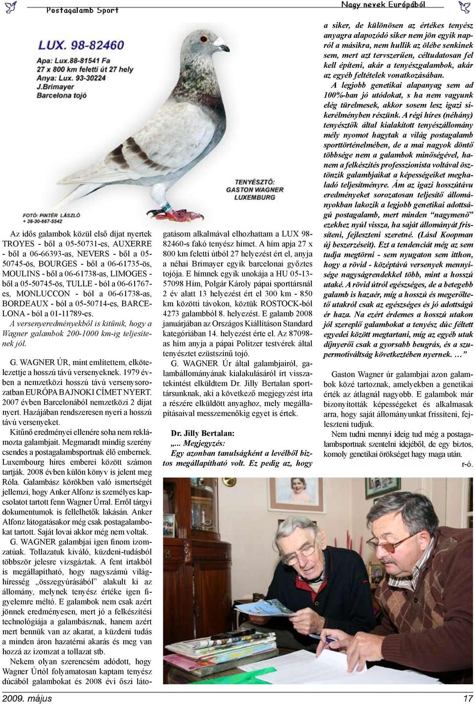 A versenyeredményekből is kitűnik, hogy a Wagner galambok 200-1000 km-ig teljesítenek jól. G. WAGNER ÚR, mint említettem, elkötelezettje a hosszú távú versenyeknek.
