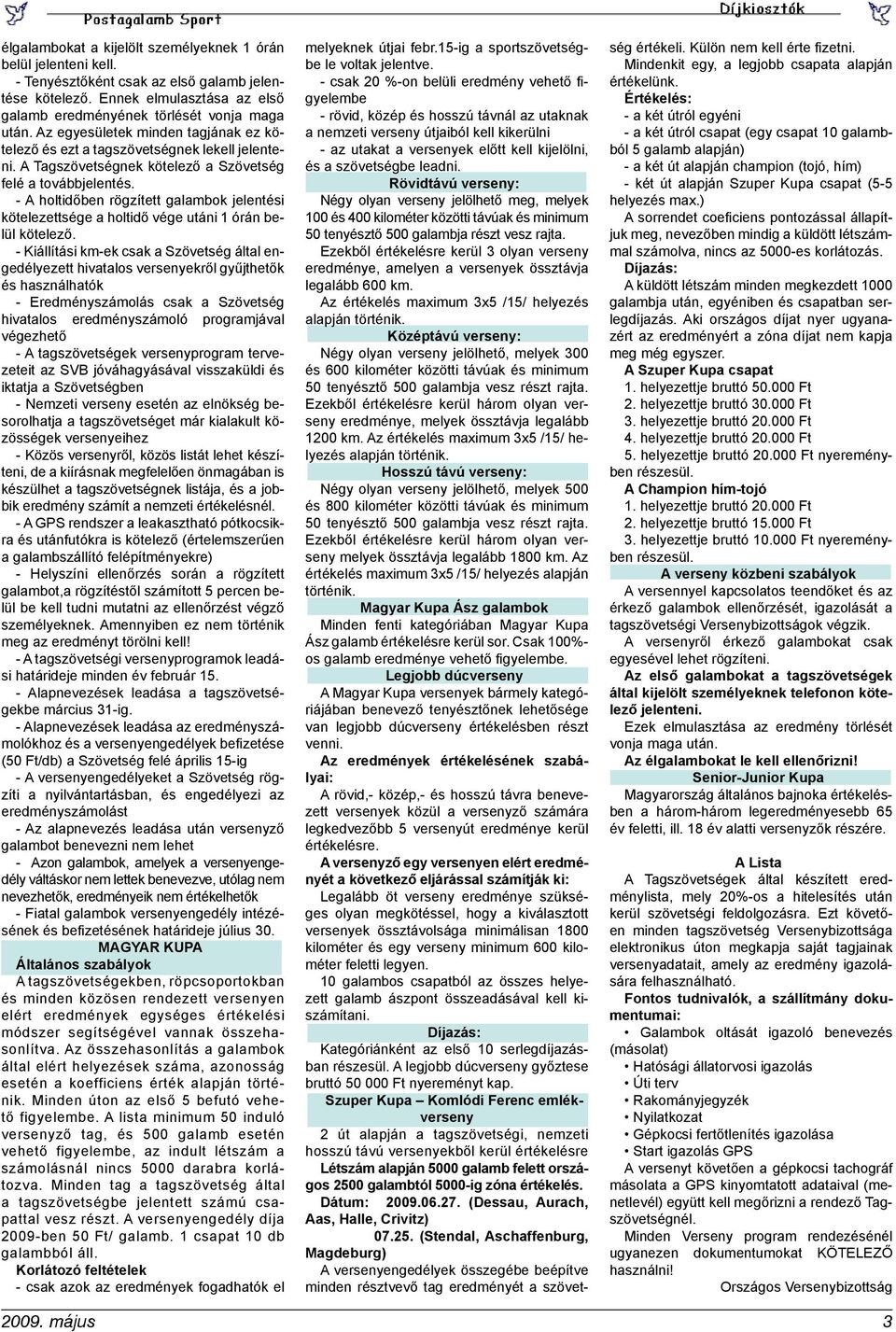 - A holtidőben rögzített galambok jelentési kötelezettsége a holtidő vége utáni 1 órán belül kötelező.