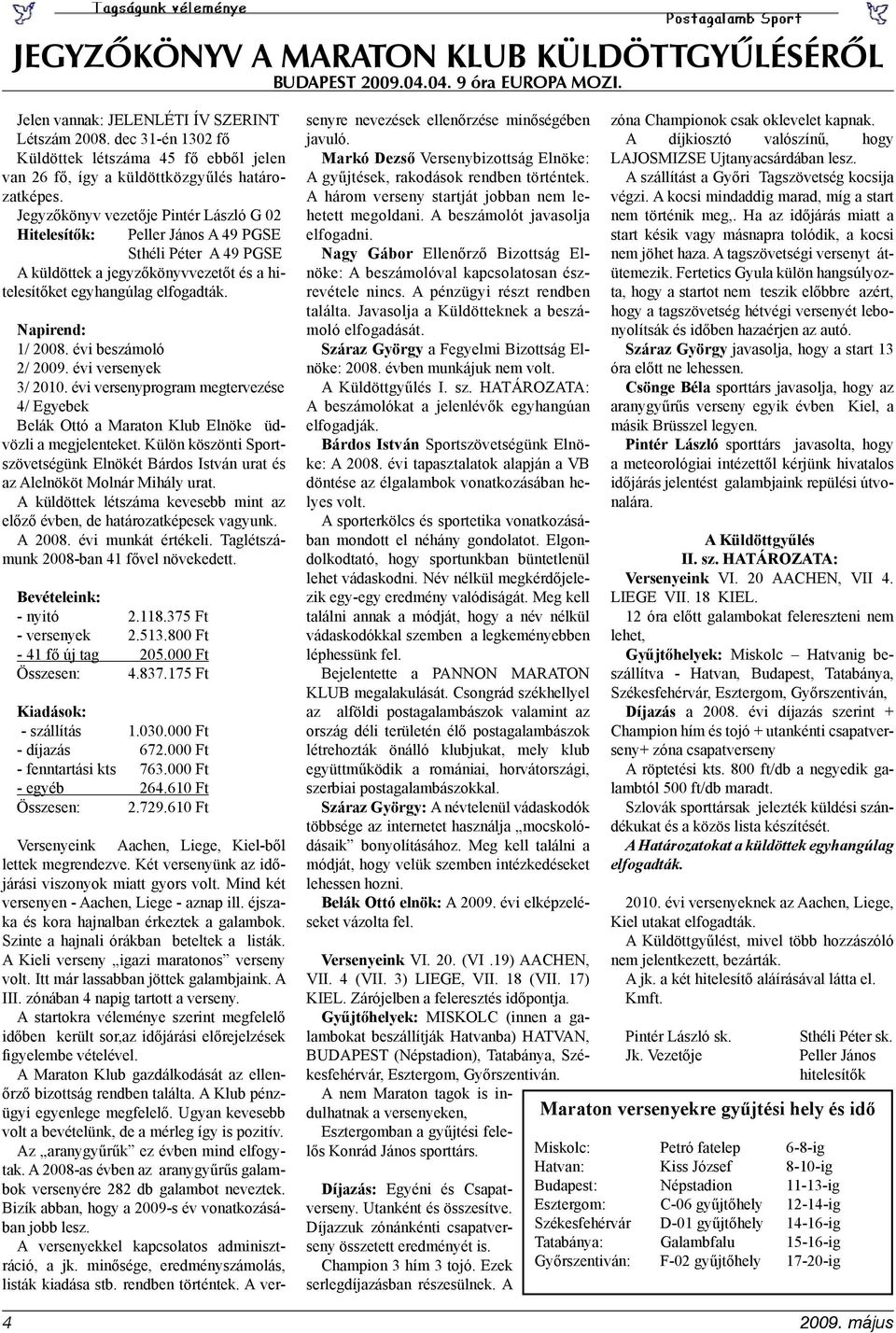 Jegyzőkönyv vezetője Pintér László G 02 Hitelesítők: Peller János A 49 PGSE Sthéli Péter A 49 PGSE A küldöttek a jegyzőkönyvvezetőt és a hitelesítőket egyhangúlag elfogadták. Napirend: 1/ 2008.