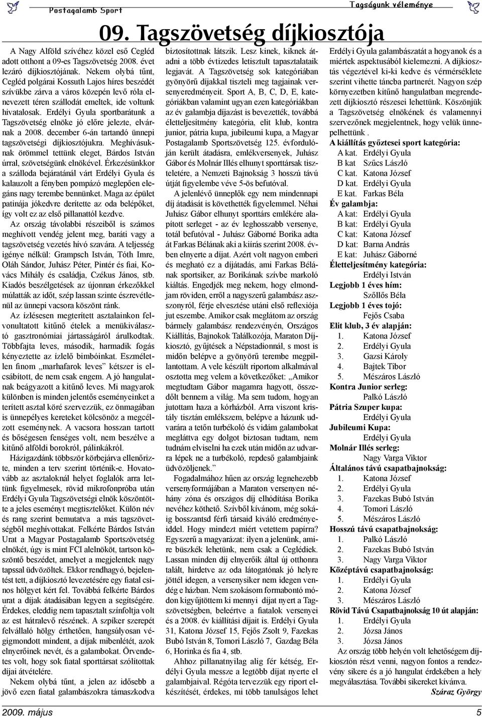 Erdélyi Gyula sportbarátunk a Tagszövetség elnöke jó előre jelezte, elvárnak a 2008. december 6-án tartandó ünnepi tagszövetségi díjkiosztójukra.