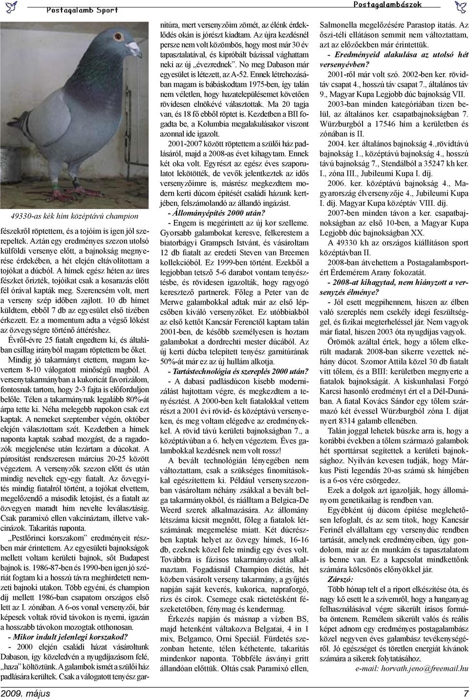 A hímek egész héten az üres fészket őrizték, tojóikat csak a kosarazás előtt fél órával kapták meg. Szerencsém volt, mert a verseny szép időben zajlott.