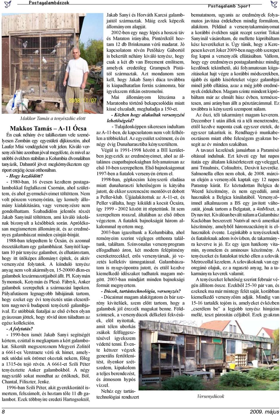 - Hogy kezdődött? - 1980-ban, 16 évesen kezdtem postagalambokkal foglalkozni Csornán, ahol születtem, és ahol gyermekéveimet töltöttem.