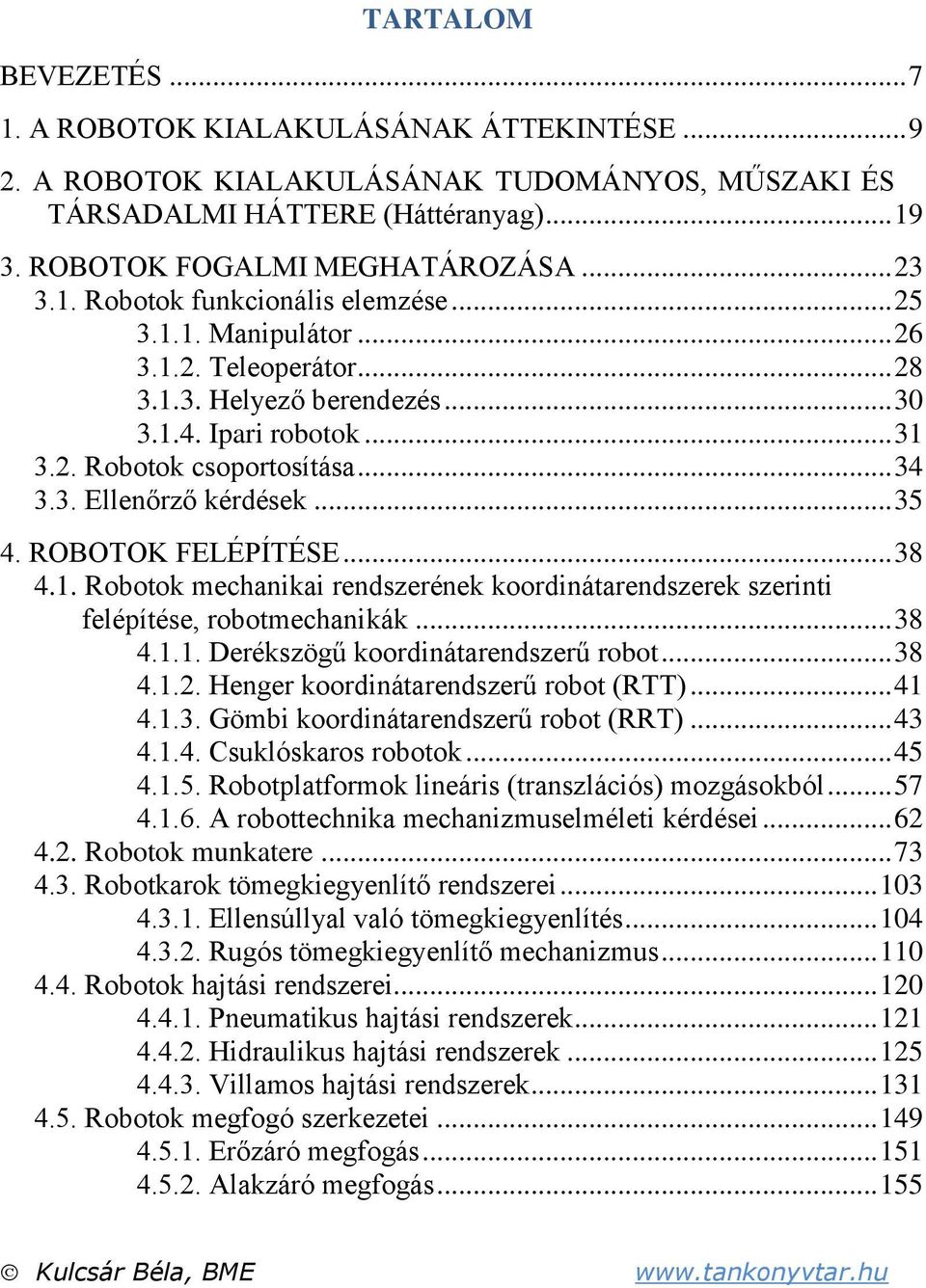 .. 8.1.1. Derékszögű koordinátarendszerű robot... 8.1.. Henger koordinátarendszerű robot (RTT)... 1.1.. Gömbi koordinátarendszerű robot (RRT)....1.. Csuklóskaros robotok... 5.