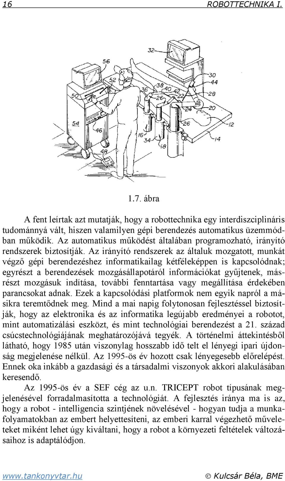 Az irányító rendszerek az általuk mozgatott munkát végző gépi berendezéshez informatikailag kétféleképpen is kapcsolódnak; egyrészt a berendezések mozgásállapotáról információkat gyűjtenek másrészt