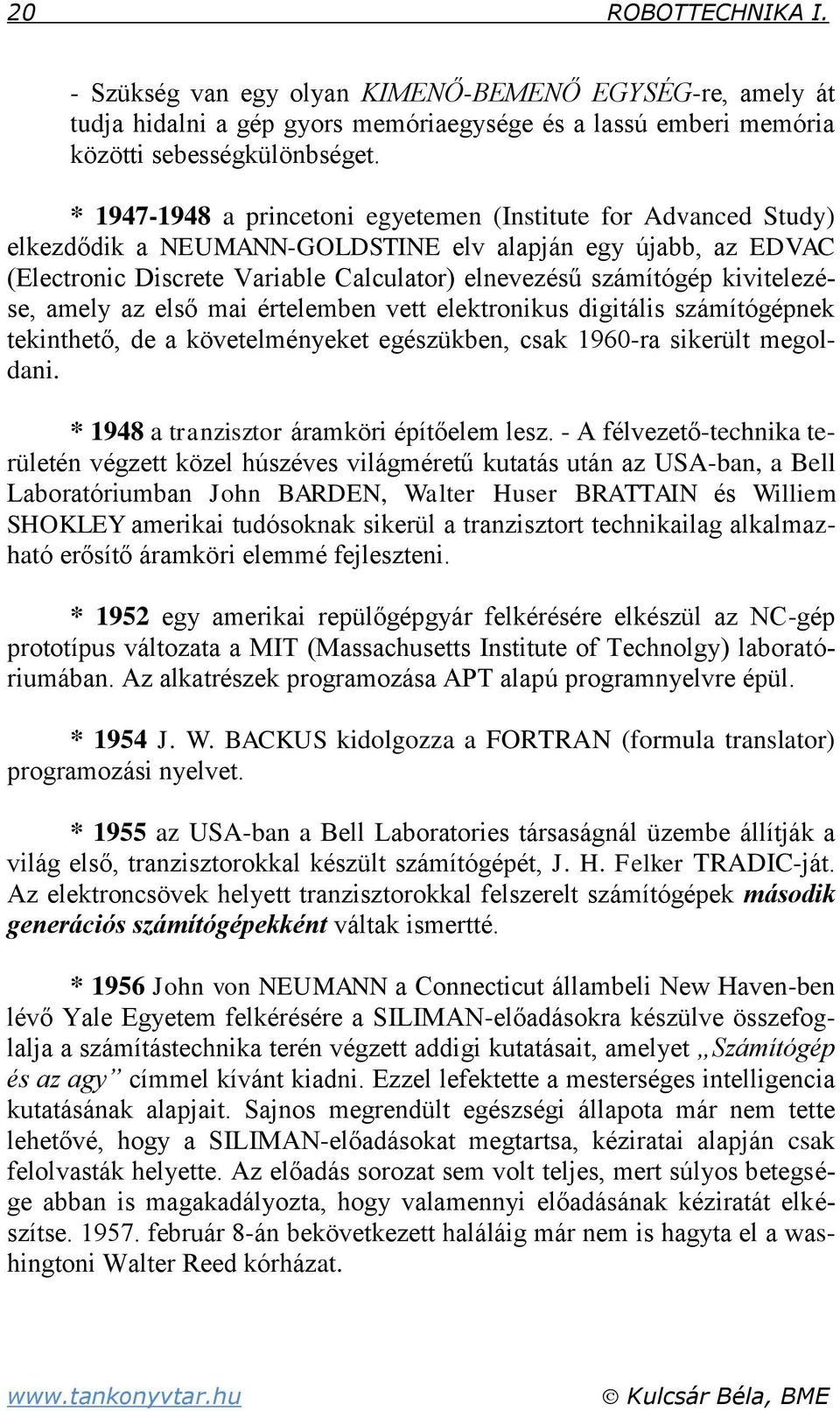 kivitelezése amely az első mai értelemben vett elektronikus digitális számítógépnek tekinthető de a követelményeket egészükben csak 1960-ra sikerült megoldani.