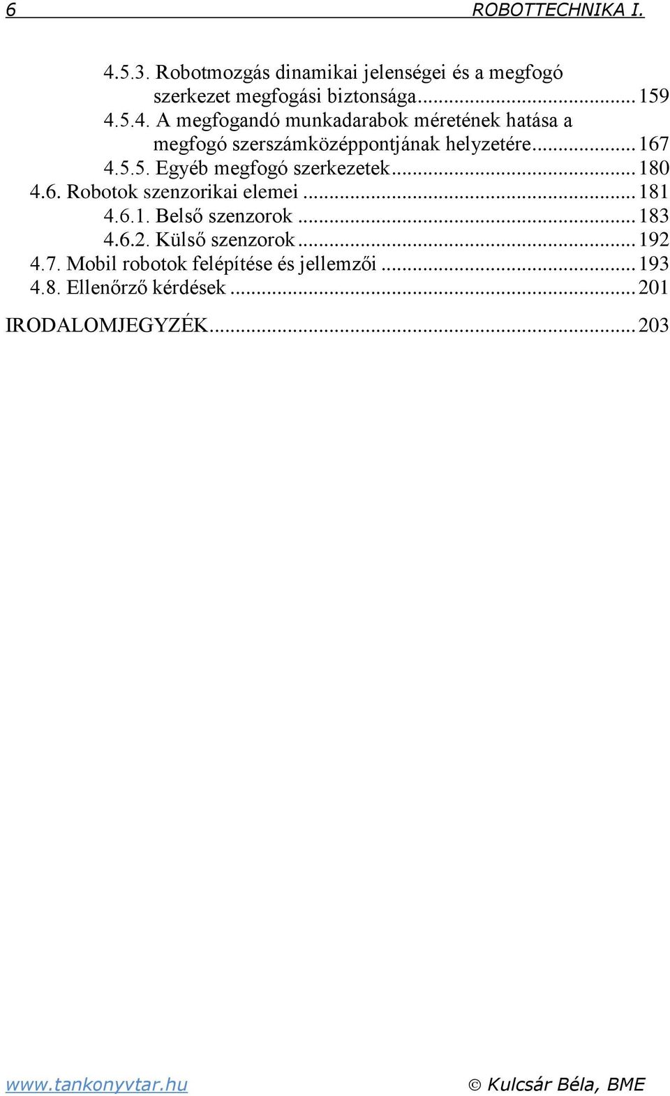 .. 19.7. Mobil robotok felépítése és jellemzői... 19.8. Ellenőrző kérdések... 01 IRODALOMJEGYZÉK.