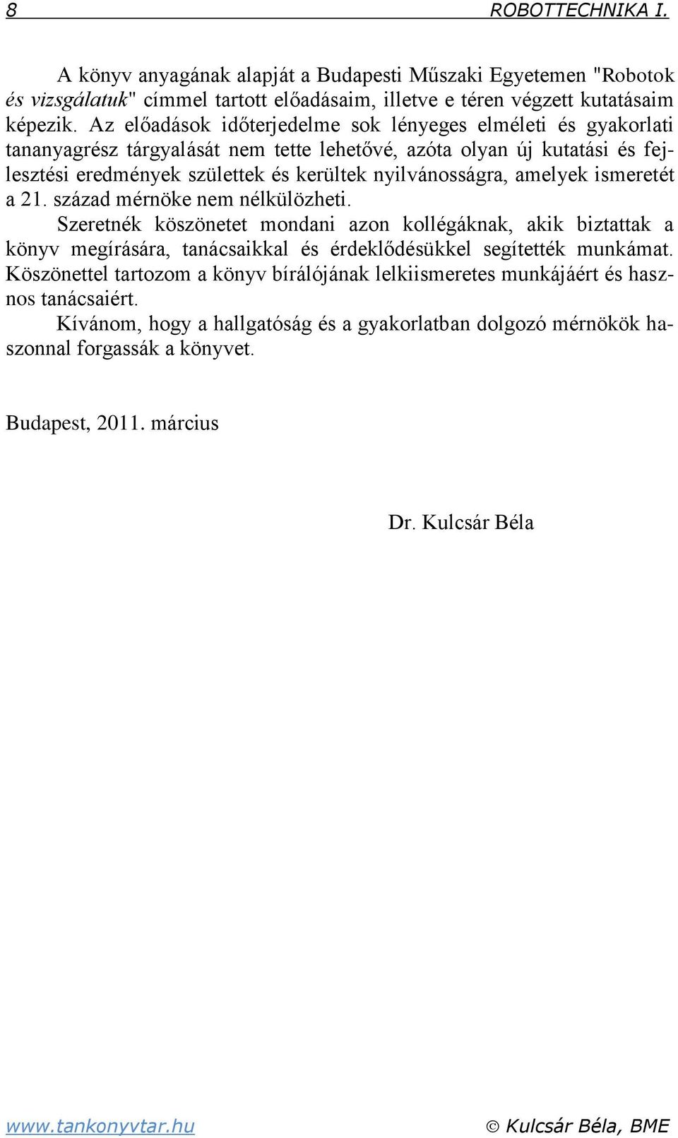 amelyek ismeretét a 1. század mérnöke nem nélkülözheti. Szeretnék köszönetet mondani azon kollégáknak akik biztattak a könyv megírására tanácsaikkal és érdeklődésükkel segítették munkámat.