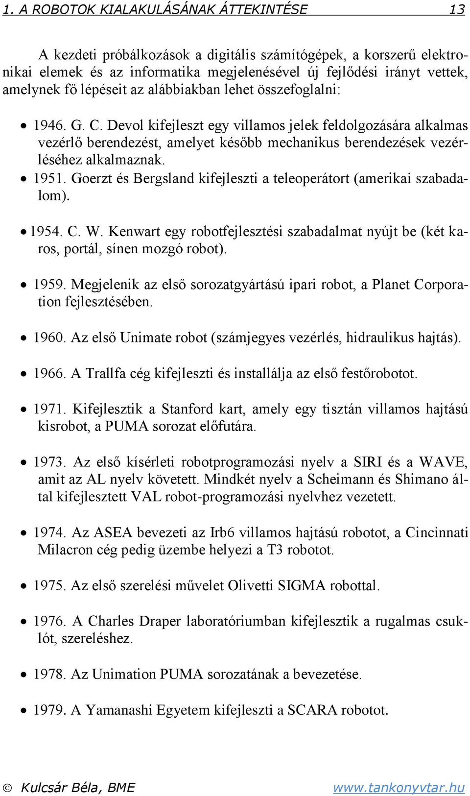1951. Goerzt és Bergsland kifejleszti a teleoperátort (amerikai szabadalom). 195. C. W. Kenwart egy robotfejlesztési szabadalmat nyújt be (két karos portál sínen mozgó robot). 1959.