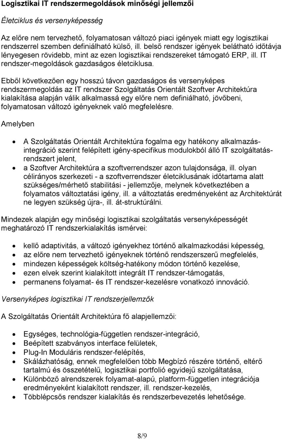 Ebből következően egy hosszú távon gazdaságos és versenyképes rendszermegoldás az IT rendszer Szolgáltatás Orientált Szoftver Architektúra kialakítása alapján válik alkalmassá egy előre nem