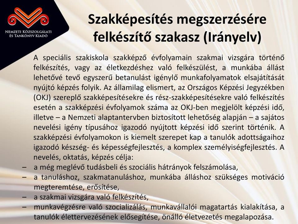 Az államilag elismert, az Országos Képzési Jegyzékben (OKJ) szereplő szakképesítésekre és rész-szakképesítésekre való felkészítés esetén a szakképzési évfolyamok száma az OKJ-ben megjelölt képzési