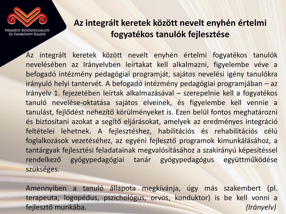 fejezetében leírtak alkalmazásával szerepelnie kell a fogyatékos tanuló nevelése-oktatása sajátos elveinek, és figyelembe kell vennie a tanulást, fejlődést nehezítő körülményeket is.