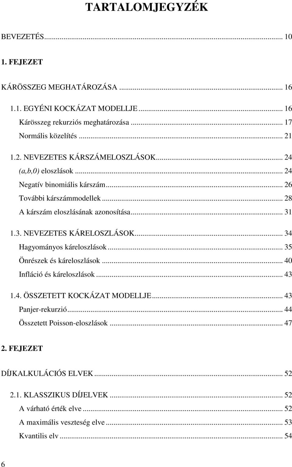 KÁRELOSZLÁSOK 34 Hgyomáyos áreloszláso 35 Örésze és áreloszláso 4 Iflácó és áreloszláso 43 4 ÖSSZETETT KOCKÁZAT MODELLJE 43 Per-reurzó