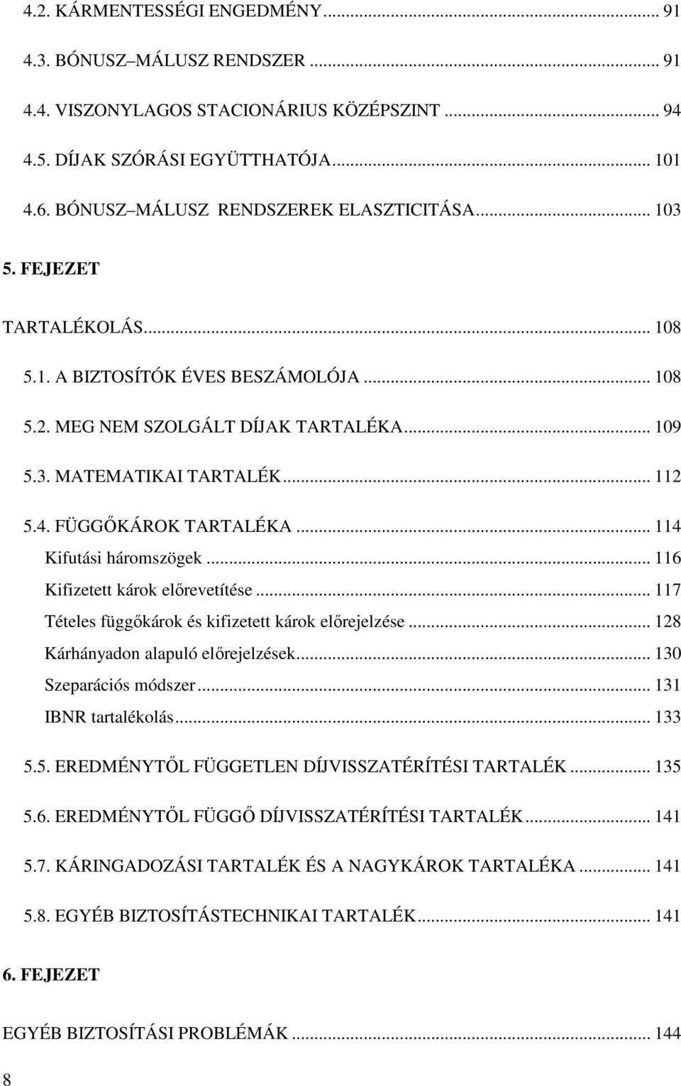 elıreveíése 7 Téeles függıáro és fzee áro elıreelzése 8 Kárháydo luló elıreelzése 3 Szerácós módszer 3 IBNR rléolás 33 55 EREDMÉNYTİL FÜGGETLEN DÍJVISSZATÉRÍTÉSI TARTALÉK 35 56