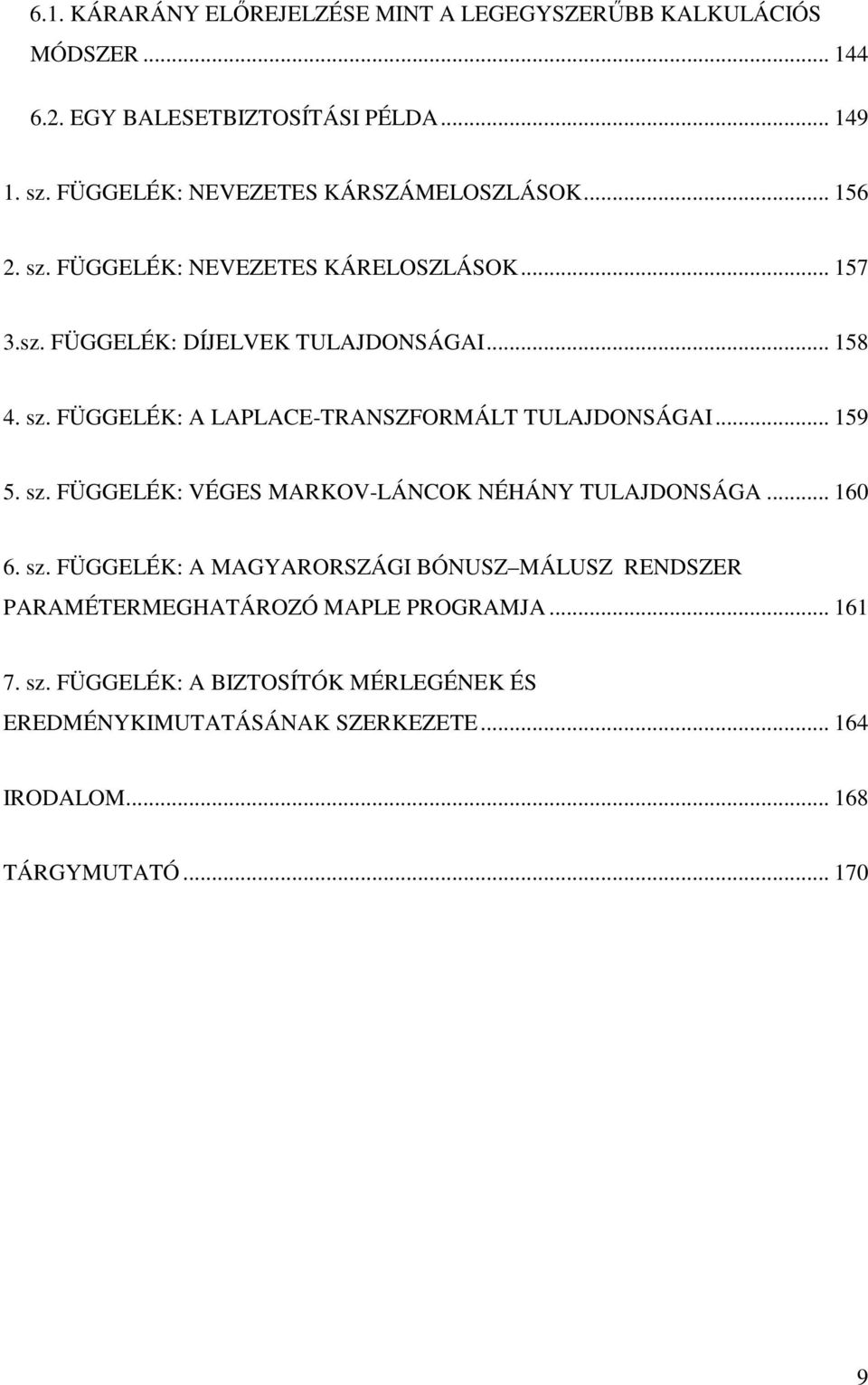 LAPLACE-TRANSZFORMÁLT TULAJDONSÁGAI 59 5 sz FÜGGELÉK: VÉGES MARKOV-LÁNCOK NÉHÁNY TULAJDONSÁGA 6 6 sz FÜGGELÉK: A MAGYARORSZÁGI BÓNUSZ