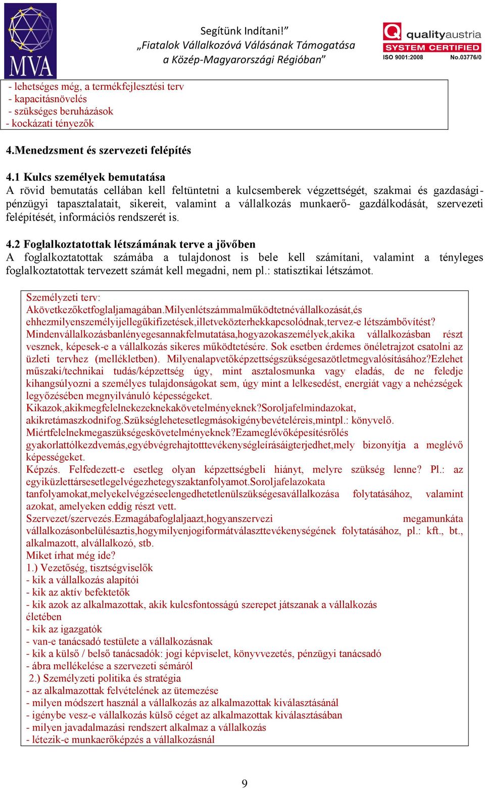 1 Kulcs személyek bemutatása A rövid bemutatás cellában kell feltüntetni a kulcsemberek végzettségét, szakmai és gazdaságipénzügyi tapasztalatait, sikereit, valamint a vállalkozás munkaerő-