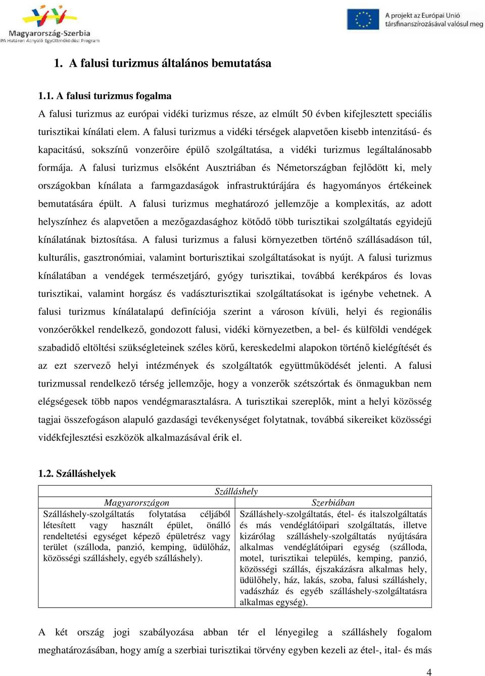 A falusi turizmus elsőként Ausztriában és Németországban fejlődött ki, mely országokban kínálata a farmgazdaságok infrastruktúrájára és hagyományos értékeinek bemutatására épült.