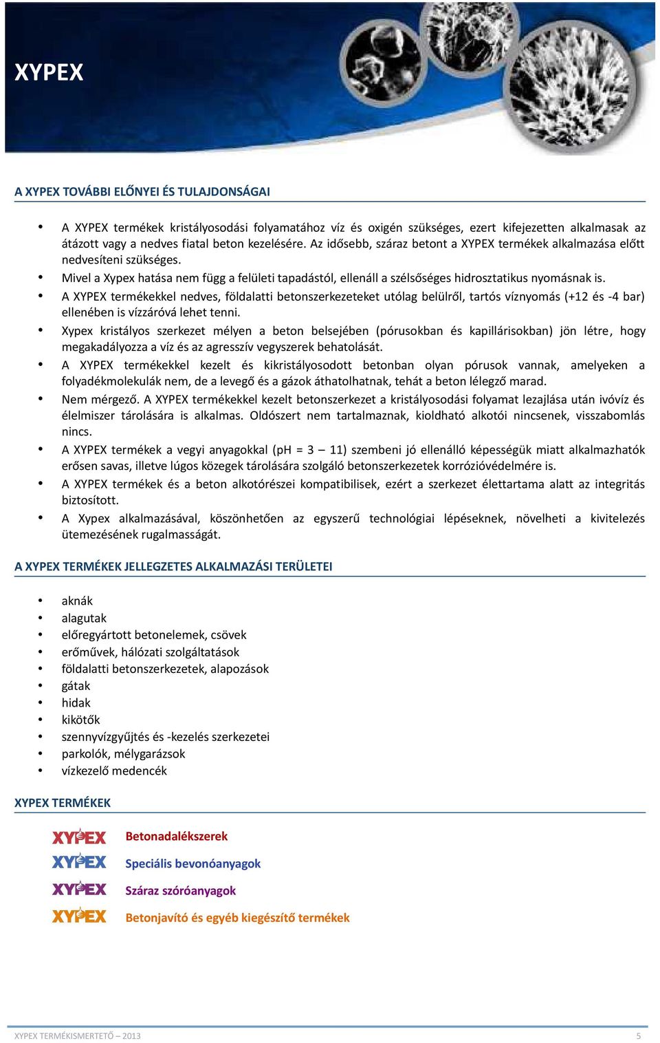 A XYPEX termékekkel nedves, földalatti betonszerkezeteket utólag belülről, tartós víznyomás (+12 és -4 bar) ellenében is vízzáróvá lehet tenni.