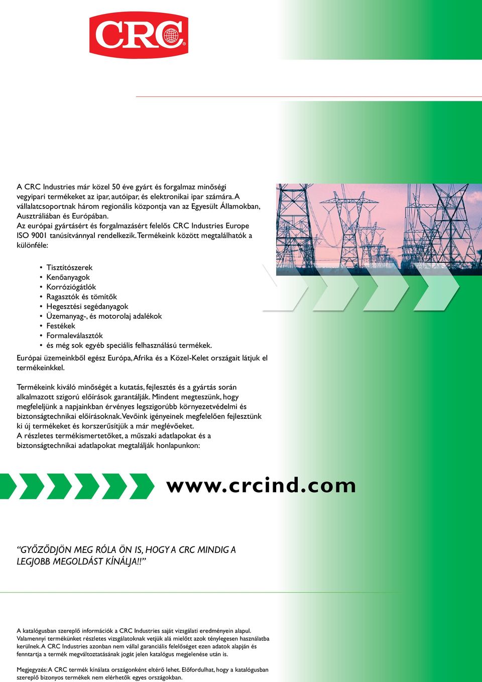 Az európai gyártásért és forgalmazásért felelős CRC Industries Europe ISO 9001 tanúsítvánnyal rendelkezik.