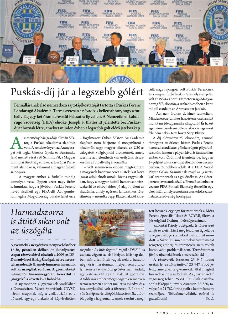 Blattr itt jlnttt b; Puskásdíjat hoznak létr, amlyt mindn évbn a lgszbb gólt lérő játékos kap. Az smény házigazdája Orbán Viktor, a Puskás Akadémia alapítója volt.