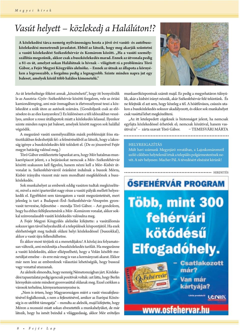 Ennk az útvonala pdig a 81-s út, amlyt sokan Halálútnak is hívnak világított rá a problémára Törő Gábor, a Fjér Mgyi Közgyűlés allnök.