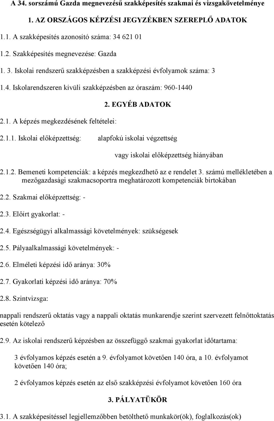 EGYÉB ADATOK 2.1.1. Iskolai előképzettség: alapfokú iskolai végzettség vagy iskolai előképzettség hiányában 2.1.2. Bemeneti kompetenciák: a képzés megkezdhető az e rendelet 3.