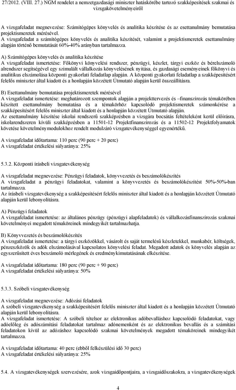 A) Számítógépes könyvelés és analitika készítése A vizsgafeladat ismertetése: Főkönyvi könyvelési rendszer, pénzügyi, készlet, tárgyi eszköz és bérelszámoló alrendszer segítségével egy szimulált