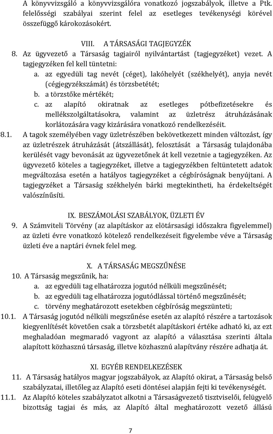 az egyedüli tag nevét (céget), lakóhelyét (székhelyét), anyja nevét (cégjegyzékszámát) és törzsbetétét; b. a törzstőke mértékét; c.