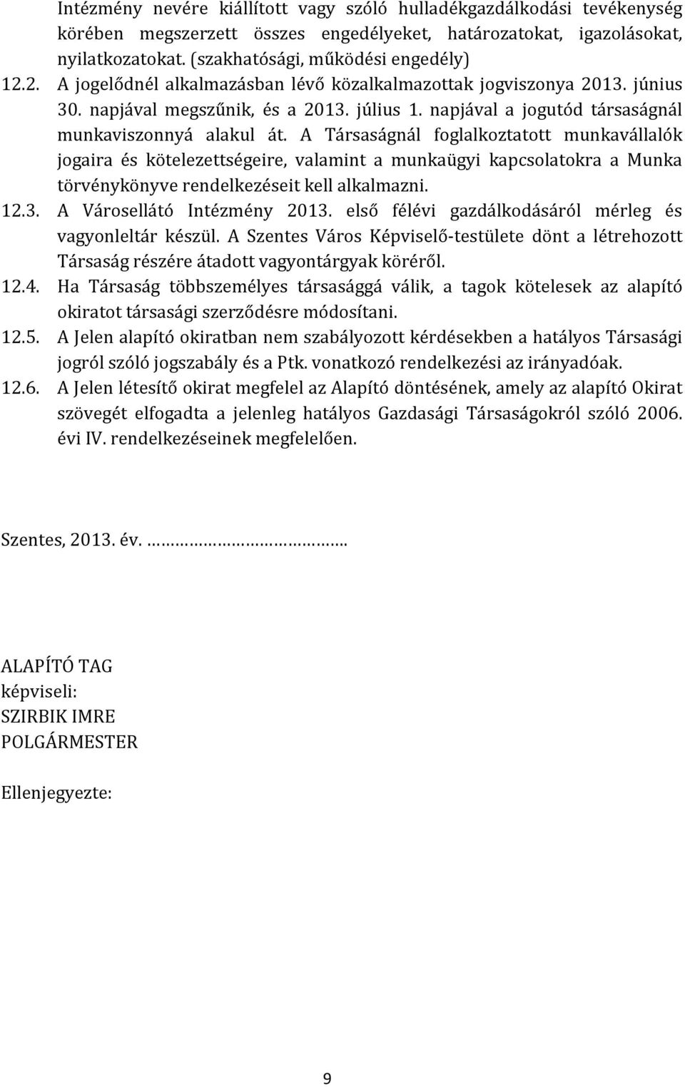 A Társaságnál foglalkoztatott munkavállalók jogaira és kötelezettségeire, valamint a munkaügyi kapcsolatokra a Munka törvénykönyve rendelkezéseit kell alkalmazni. 12.3. A Városellátó Intézmény 2013.