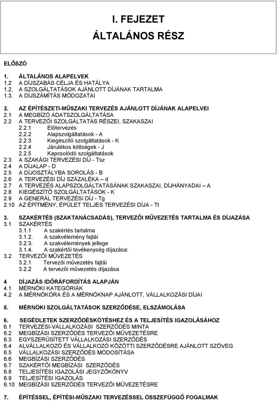 2.4 Járulékos költségek - J 2.2.5 Kapcsolódó szolgáltatások 2.3 A SZAKÁGI TERVEZÉSI DÍJ - Tsz 2.4 A DÍJALAP - D 2.5 A DÍJOSZTÁLYBA SOROLÁS - B 2.6 A TERVEZÉSI DÍJ SZÁZALÉKA d 2.