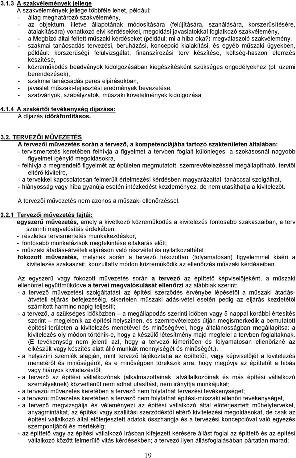 ) megválaszoló szakvélemény, - szakmai tanácsadás tervezési, beruházási, koncepció kialakítási, és egyéb műszaki ügyekben, például: korszerűségi felülvizsgálat, finanszírozási terv készítése,